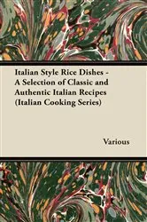 Book cover of Italian Style Rice Dishes - A Selection of Classic and Authentic Italian Recipes (Italian Cooking Series) by Various