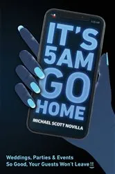 Book cover of It's 5 AM Go Home by Novilla, Michael, Scott