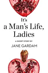 Book cover of It’s a Man’s Life, Ladies by Jane Gardam