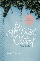 Book cover of It's All Under Control Bible Study by Jennifer Dukes Lee