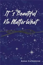 Book cover of Its Beautiful No Matter What by Anna Catherine