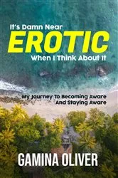 Book cover of It's Damn Near Erotic When I Think About It by Gamina Oliver