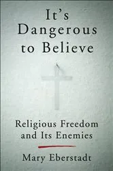 Book cover of It's Dangerous to Believe by Mary Eberstadt