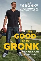Book cover of It's Good to Be Gronk by Rob 