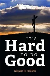 Book cover of It's Hard to Do Good by McGaffic, Kenneth, H.