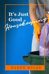 Book cover of It's Just Good Housekeeping by Karen Hyles