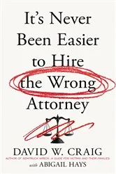 Book cover of It's Never Been Easier to Hire the Wrong Attorney by David W. Craig