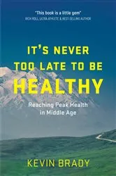 Book cover of It's Never Too Late to Be Healthy by Kevin Brady