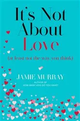 Book cover of It's Not About Love (at least not the way you think) by Jamie Murray