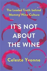 Book cover of It's Not about the Wine by Celeste Yvonne