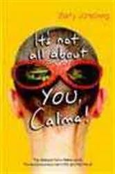 Book cover of It's not all about YOU, Calma by Barry  Jonsberg