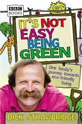 Book cover of It's Not Easy Being Green by Dick Strawbridge