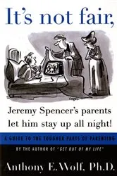 Book cover of It's Not Fair, Jeremy Spencer's Parents Let Him Stay up All Night! by Wolf, Anthony E., Ph.D.