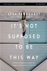 Book cover of It's Not Supposed to Be This Way Bible Study Guide plus Streaming Video by Lysa TerKeurst