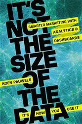 Book cover of It's Not the Size of the Data -- It's How You Use It by Koen Pauwels