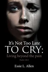 Book cover of It's Not Too Late to Cry by Essie L Allen