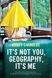 Book cover of It's Not You, Geography, It's Me by Kristy Chambers