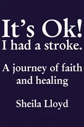 Book cover of It's Ok! I Had a Stroke by Sheila Lloyd