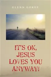 Book cover of It’s Ok, Jesus Loves You Anyway! by Glenn Goree
