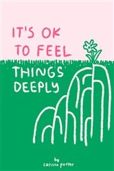 Book cover of It's OK to Feel Things Deeply by Carissa Potter