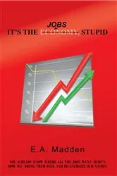 Book cover of It’S the Jobs, Stupid by E.A. Madden
