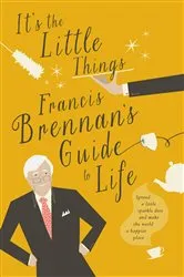 Book cover of It's The Little Things – Francis Brennan's Guide to Life by Francis Brennan