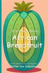 Book cover of It's Time to Eat an African Breadfruit by Walter the Educator