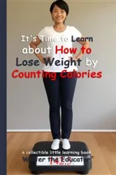 Book cover of It's Time to Learn about How to Lose Weight by Counting Calories by Unknown