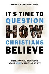 Book cover of It's Time to Question HOW Christians Believe by Unknown