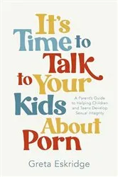 Book cover of It's Time to Talk to Your Kids About Porn by Greta Eskridge