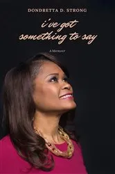 Book cover of I've Got Something to Say by Dondretta D Strong