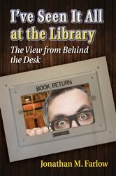 Book cover of I've Seen It All at the Library by Jonathan M. Farlow