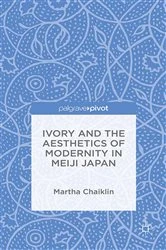 Book cover of Ivory and the Aesthetics of Modernity in Meiji Japan by M. Chaiklin