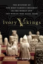 Book cover of Ivory Vikings: The Mystery of the Most Famous Chessmen in the World and the Woman Who Made Them by Nancy Marie Brown