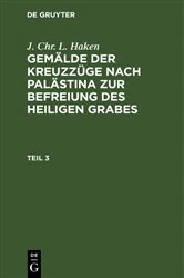 Book cover of J. Chr. L. Haken: Gemälde der Kreuzzüge nach Palästina zur Befreiung des heiligen Grabes. Teil 3 by J. Chr. L. Haken