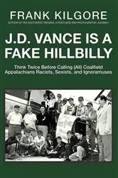 Book cover of J. D. Vance Is a Fake Hillbilly by Frank Kilgore
