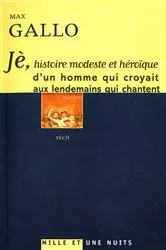 Book cover of Jè, histoire modeste et héroïque d'un homme qui croyait aux lendemains qui chantent by Max Gallo