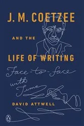 Book cover of J. M. Coetzee and the Life of Writing by David Attwell