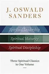 Book cover of J. Oswald Sanders: Three Spiritual Classics in One Volume by J Oswald Sanders