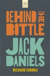 Book cover of Jack Daniels: Behind the Bottle by Richard Thomas