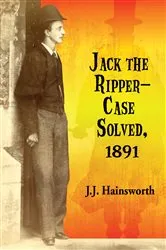 Book cover of Jack the Ripper--Case Solved, 1891 by J.J. Hainsworth
