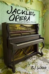 Book cover of Jackleg Opera: Collected Poems, 1990 to 2013 by BJ Ward