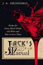 Book cover of Jack's Manual - Recipes for Fancy Mixed Drinks and When and How to Serve Them by J. A. Grohusko