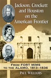Book cover of Jackson, Crockett and Houston on the American Frontier by Paul Williams