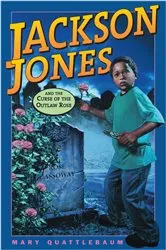 Book cover of Jackson Jones and the Curse of the Outlaw Rose by Mary Quattlebaum