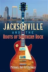 Book cover of Jacksonville and the Roots of Southern Rock by Unknown