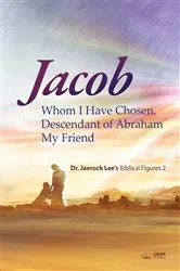 Book cover of Jacob whom I Have Chosen, Descendant of Abraham, My Friend(English Edition) by Jaerock Lee