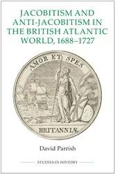 Book cover of Jacobitism and Anti-Jacobitism in the British Atlantic World, 1688-1727 by David Parrish