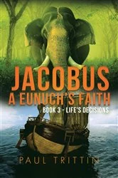 Book cover of JACOBUS A EUNUCH'S FAITH; BOOK 3 - LIFE'S DECISIONS by PAUL TRITTIN