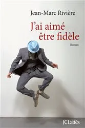 Book cover of J'ai aimé être fidèle by Jean-Marc Rivière